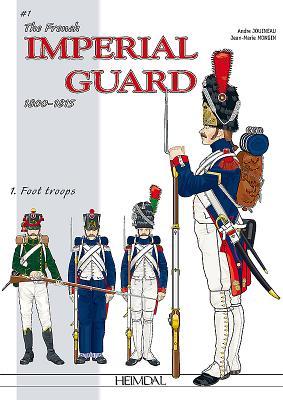 Read The French Imperial Guard 1800-1815. Volume 1: Foot Troops - André Jouineau | ePub