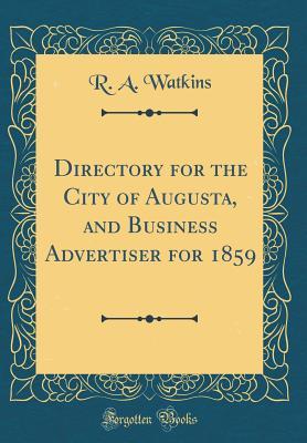 Download Directory for the City of Augusta, and Business Advertiser for 1859 (Classic Reprint) - R a Watkins | ePub