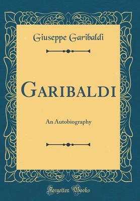 Download Garibaldi: An Autobiography (Classic Reprint) - Giuseppe Garibaldi file in PDF