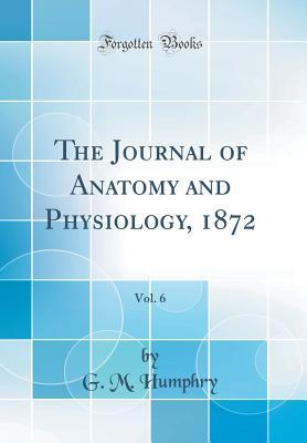 Read The Journal of Anatomy and Physiology, 1872, Vol. 6 (Classic Reprint) - G M Humphry file in PDF