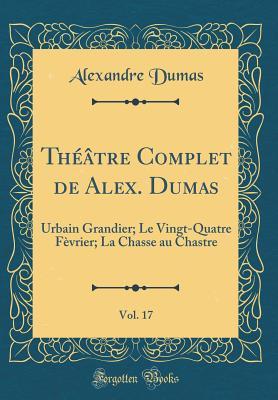Read Urbain Grandier; Le Vingt-Quatre Fevrier; La Chasse Au Chastre (Theatre Complet de Alex. Dumas, Vol. 17) - Alexandre Dumas file in PDF