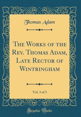 Read online The Works of the Rev. Thomas Adam, Late Rector of Wintringham, Vol. 3 of 3 (Classic Reprint) - Thomas Adam file in PDF