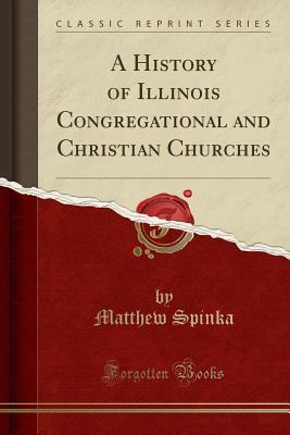 Download A History of Illinois Congregational and Christian Churches (Classic Reprint) - Matthew Spinka | PDF