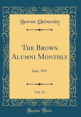 Read The Brown Alumni Monthly, Vol. 12: June, 1911 (Classic Reprint) - Brown University file in PDF