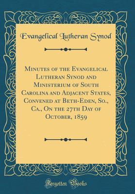 Read Minutes of the Evangelical Lutheran Synod and Ministerium of South Carolina and Adjacent States, Convened at Beth-Eden, So., Ca., on the 27th Day of October, 1859 (Classic Reprint) - Evangelical Lutheran Synod | ePub