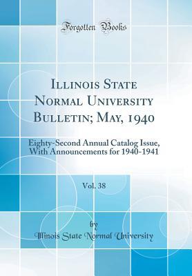 Read online Illinois State Normal University Bulletin; May, 1940, Vol. 38: Eighty-Second Annual Catalog Issue, with Announcements for 1940-1941 (Classic Reprint) - Illinois State Normal University file in PDF