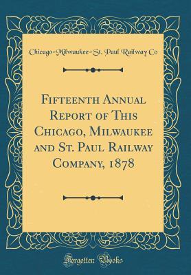 Read Fifteenth Annual Report of This Chicago, Milwaukee and St. Paul Railway Company, 1878 (Classic Reprint) - Chicago-Milwaukee-St Paul Railway Co | ePub
