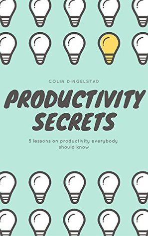 Download Productivity Secrets: 5 Productivity Secrets - Everybody Needs To Know - Colin Dingelstad file in PDF