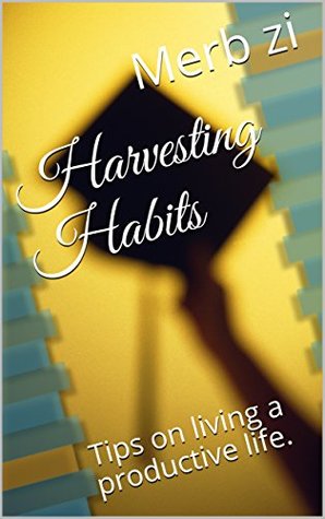 Download Harvesting Habits: Tips on living a productive life. - Merb zi | ePub