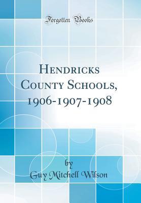 Read online Hendricks County Schools, 1906-1907-1908 (Classic Reprint) - Guy Mitchell Wilson | PDF