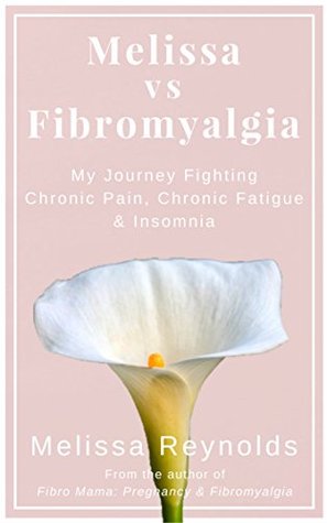 Read online Melissa vs Fibromyalgia: My Journey Fighting Chronic Pain, Chronic Fatigue and Insomnia - Melissa Reynolds file in PDF