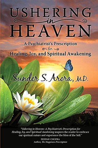Read Ushering in Heaven: A Psychiatrist's Prescription for Healing, Joy, and Spiritual Awakening - M.D., Sunder S Arora | ePub