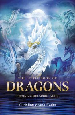 Read online The Little Book of Dragons: Finding your spirit guide - Chritine Arana Fader | ePub
