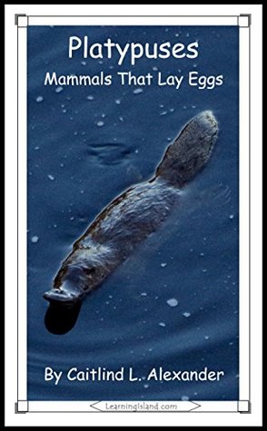 Read online Platypuses: Mammals That Lay Eggs: A 15-Minute Book (15-Minute Books 354) - Caitlind L. Alexander | ePub