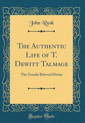 Read online The Authentic Life of T. DeWitt Talmage: The Greatly Beloved Divine (Classic Reprint) - John Rusk file in ePub