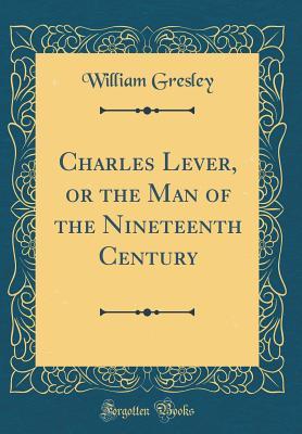 Download Charles Lever, or the Man of the Nineteenth Century (Classic Reprint) - William Gresley file in PDF