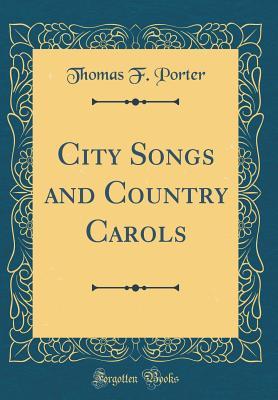 Read online City Songs and Country Carols (Classic Reprint) - Thomas F. Porter | PDF