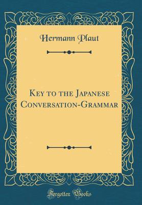 Read Key to the Japanese Conversation-Grammar (Classic Reprint) - Hermann Plaut file in PDF