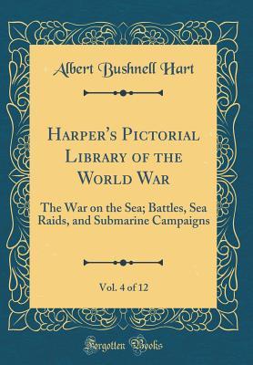 Read online Harper's Pictorial Library of the World War, Vol. 4 of 12: The War on the Sea; Battles, Sea Raids, and Submarine Campaigns (Classic Reprint) - Albert Bushnell Hart | ePub