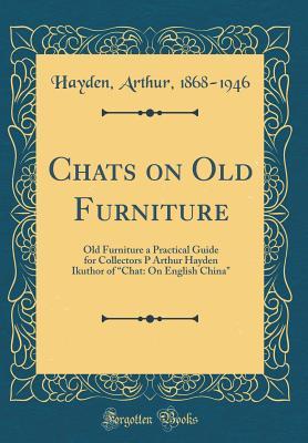 Download Chats on Old Furniture: Old Furniture a Practical Guide for Collectors P Arthur Hayden Ikuthor of chat: On English China (Classic Reprint) - Arthur Hayden file in PDF