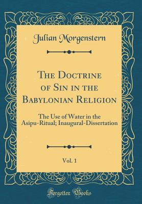 Download The Doctrine of Sin in the Babylonian Religion, Vol. 1: The Use of Water in the Asipu-Ritual; Inaugural-Dissertation (Classic Reprint) - Julian Morgenstern | ePub
