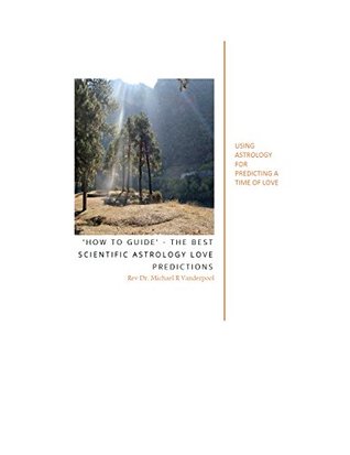Download 'HOW TO GUIDE' - THE BEST SCIENTIFIC ASTROLOGY LOVE PREDICTIONS: USING ASTROLOGY FOR PREDICTING A TIME OF LOVE - Rev Dr. Michael R Vanderpool | PDF