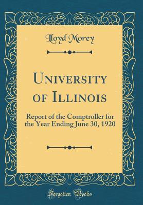 Read online University of Illinois: Report of the Comptroller for the Year Ending June 30, 1920 (Classic Reprint) - Lloyd Morey file in PDF