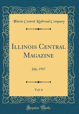Read online Illinois Central Magazine, Vol. 6: July, 1917 (Classic Reprint) - Illinois Central Railroad Company | ePub