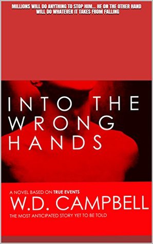 Read INTO THE WRONG HANDS: MILLIONS WILL DO ANYTHING TO STOP HIM HE ON THE OTHER HAND WILL DO WHATEVER IT TAKES FROM FALLING - W. D. CAMPBELL file in ePub