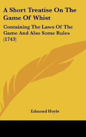 Read A Short Treatise on the Game of Whist: Containing the Laws of the Game and Also Some Rules (1743) - Edmond Hoyle file in PDF