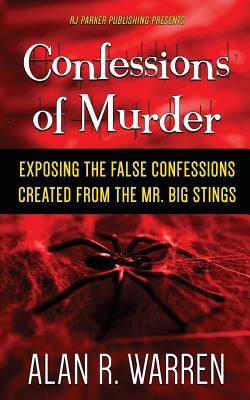 Read online Confessions of Murder: Exposing the False Confessions Created from the Mr. Big Stings - Alan R. Warren | PDF