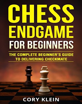Read Chess Endgame for Beginners: The Complete Beginner’s Guide to Delivering Checkmate - Cory Klein file in ePub