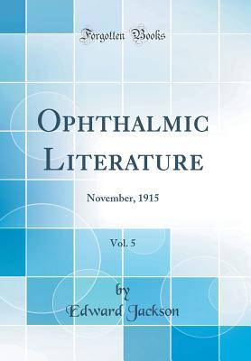 Read Ophthalmic Literature, Vol. 5: November, 1915 (Classic Reprint) - Edward Jackson | PDF