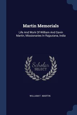 Read Martin Memorials: Life and Work of William and Gavin Martin, Missionaries in Rajputana, India - William F. Martin file in ePub