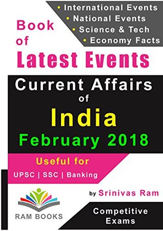 Read Current Affairs of India & World – February 2018: For competitive exams like UPSC, SSC, IAS, Banking, Insurance, Railways, MBA, Defence, State PCS, NDA, CDS, IES, TOFEL, PSU, etc. - Srinivas Ram file in PDF