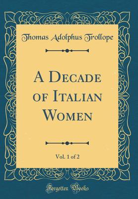 Download A Decade of Italian Women, Vol. 1 of 2 (Classic Reprint) - Thomas Adolphus Trollope | PDF