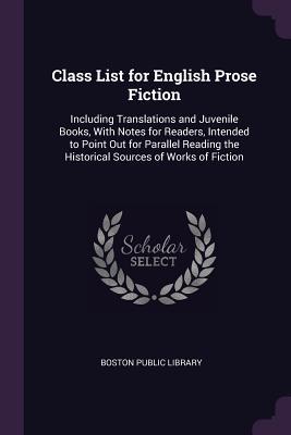 Download Class List for English Prose Fiction: Including Translations and Juvenile Books, with Notes for Readers, Intended to Point Out for Parallel Reading the Historical Sources of Works of Fiction - Boston Public Library | PDF