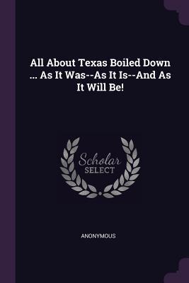 Read online All about Texas Boiled Down  as It Was--As It Is--And as It Will Be! - Anonymous file in ePub