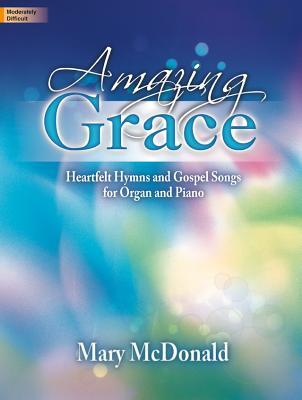 Read Amazing Grace: Heartfelt Hymns and Gospel Songs for Organ and Piano - Mary McDonald file in ePub