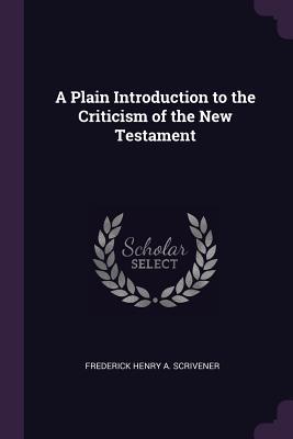 Read A Plain Introduction to the Criticism of the New Testament - Frederick Henry Ambrose Scrivener | PDF