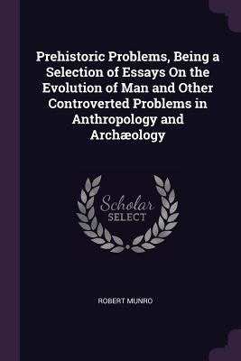 Read online Prehistoric Problems, Being a Selection of Essays on the Evolution of Man and Other Controverted Problems in Anthropology and Arch�ology - Robert Munro file in PDF