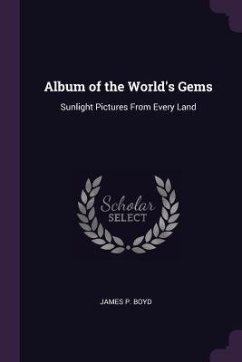 Read Album of the World's Gems: Sunlight Pictures from Every Land - James P. Boyd file in PDF