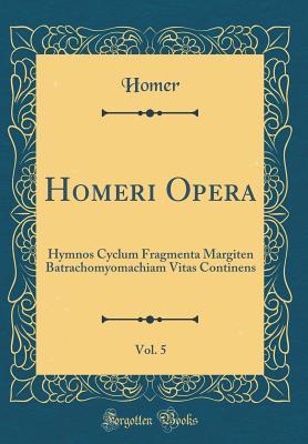 Read online Homeri Opera, Vol. 5: Hymnos Cyclum Fragmenta Margiten Batrachomyomachiam Vitas Continens - Homer file in ePub