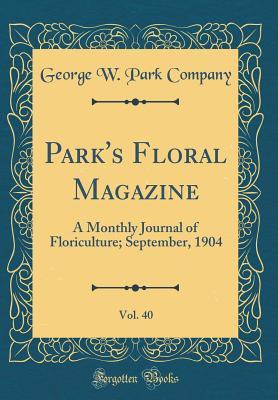 Read online Park's Floral Magazine, Vol. 40: A Monthly Journal of Floriculture; September, 1904 (Classic Reprint) - George W Park Company file in ePub