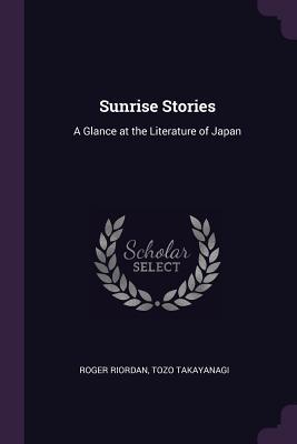 Read Sunrise Stories: A Glance at the Literature of Japan - Roger Riordan | ePub
