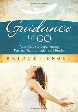 Read Guidance to Go: Your guide to experiencing personal transformation and miracles - Bridget Engel | ePub