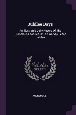 Download Jubilee Days: An Illustrated Daily Record of the Humorous Features of the World's Peace Jubilee - Anonymous file in PDF