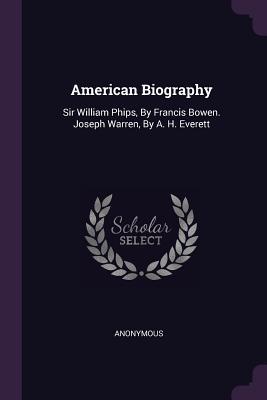 Read online American Biography: Sir William Phips, by Francis Bowen. Joseph Warren, by A. H. Everett - Anonymous | ePub