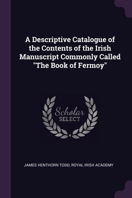 Read online A Descriptive Catalogue of the Contents of the Irish Manuscript Commonly Called the Book of Fermoy - D.D. | ePub
