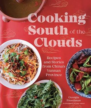 Read Cooking South of the Clouds: Recipes and Stories from China's Yunnan Province - Georgia Freedman | ePub